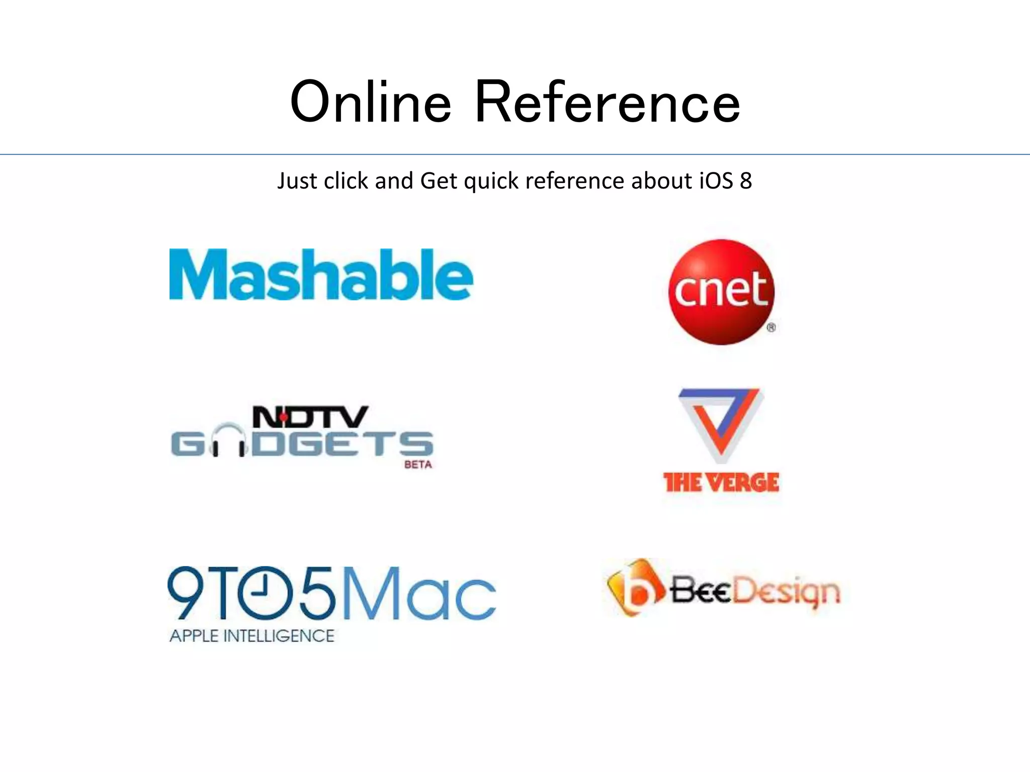 Online Reference
Just click and Get quick reference about iOS 8
 