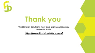 Thank you
Visit Firstbit Solutions now and start your journey
towards Java.
https://www.firstbitsolutions.com/
 