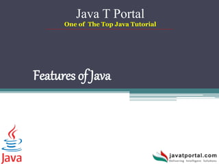 Features of Java
Java T Portal
One of The Top Java Tutorial
 