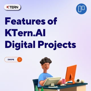 Features of
KTern.AI
Digital Projects
SWIPE
 