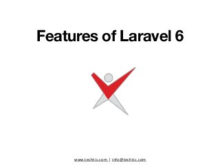 www.techtic.com | info@techtic.com
Features of Laravel 6
 