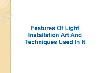 Features Of Light
Installation Art And
Techniques Used In It
 