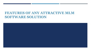 FEATURES OF ANY ATTRACTIVE MLM
SOFTWARE SOLUTION
 