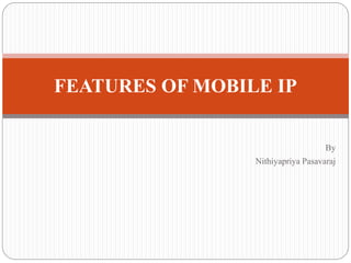 By
Nithiyapriya Pasavaraj
FEATURES OF MOBILE IP
 