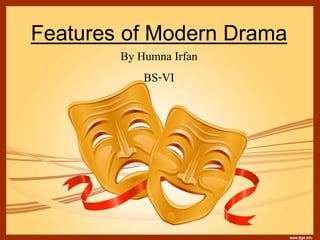 Features of Modern Drama
By Humna Irfan
BS-VI
 