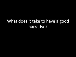 What does it take to have a good
narrative?
 
