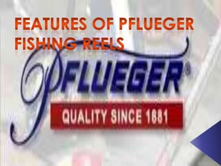 Features of PfluEger Fishing Reels 