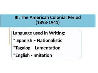 III. The American Colonial Period
(1898-1941)
Language used in Writing:
* Spanish – Nationalistic
*Tagalog – Lamentation
*English - Imitation
 