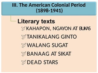 III. The American Colonial Period
(1898-1941)
Literary texts
KAHAPON, NGAYON AT BUKAS
TANIKALANG GINTO
WALANG SUGAT
BANAAG AT SIKAT
DEAD STARS
 