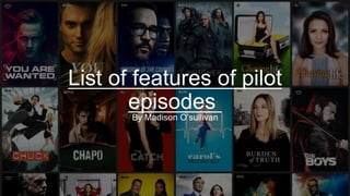 List of features of pilot
episodes
By Madison O’sullivan
 