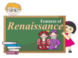 Renaissance
Features of
 