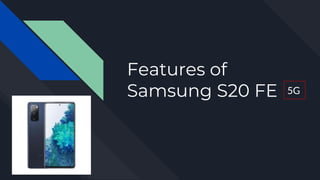 Features of
Samsung S20 FE 5G
 