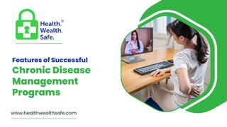 Features of Successful
Chronic Disease
Management
Programs
www.healthwealthsafe.com
 