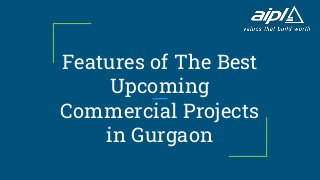 Features of The Best
Upcoming
Commercial Projects
in Gurgaon
 