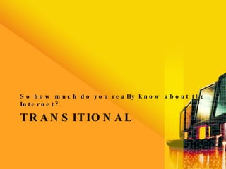 TRANSITIONAL So how much do you really know about the Internet? 