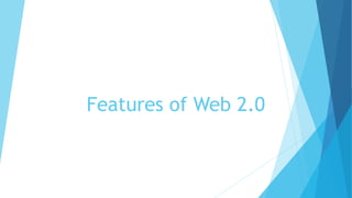 Features of Web 2.0
 