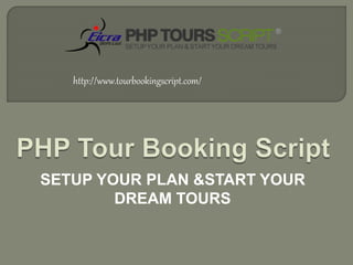 SETUP YOUR PLAN &START YOUR
DREAM TOURS
http://www.tourbookingscript.com/
 