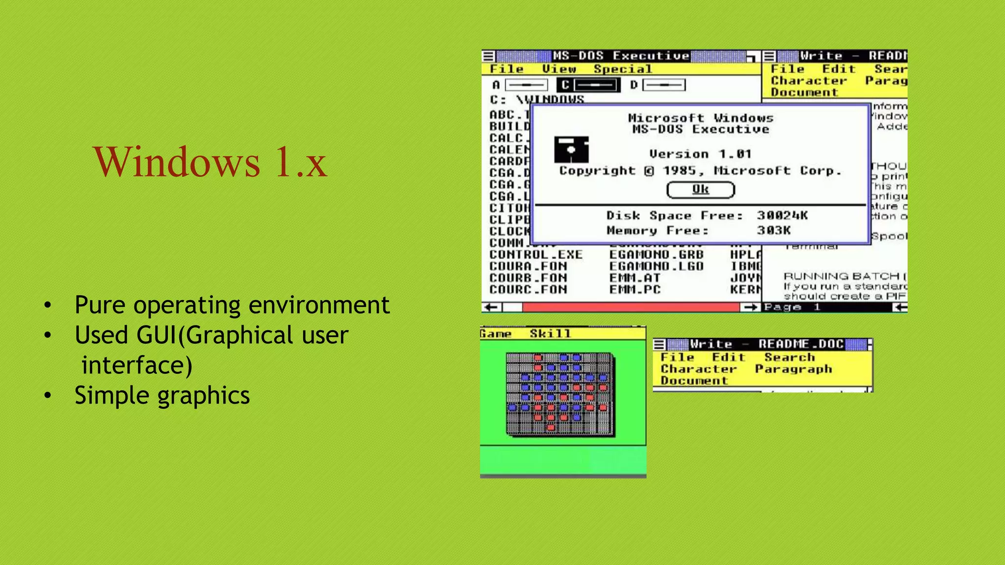 Windows 1.x
• Pure operating environment
• Used GUI(Graphical user
interface)
• Simple graphics
 