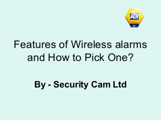 Features of Wireless alarms
and How to Pick One?
By - Security Cam Ltd
 