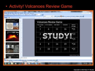 • Activity! Volcanoes Review Game
Copyright © 2010 Ryan P. Murphy
 
