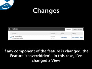Changes




If any component of the feature is changed, the
     Feature is ‘overridden’. In this case, I’ve
                  changed a View
 