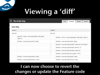 Viewing a ‘diff’




  I can now choose to revert the
changes or update the Feature code
 