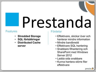 Prestanda
• Shredded Storage
• SQL förbättringar
• Distributed Cache
  server




                      Copyright Precio Systemutveckling AB 2010
 