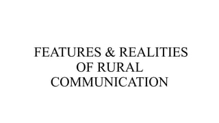 FEATURES & REALITIES
OF RURAL
COMMUNICATION
 