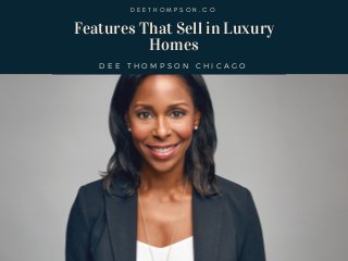 Features That Sell in Luxury
Homes
D E E T H O M P S O N C H I C A G O
D E E T H O M P S O N . C O
 