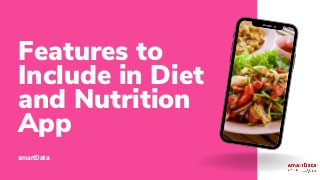 Features to
Include in Diet
and Nutrition
App
smartData
 