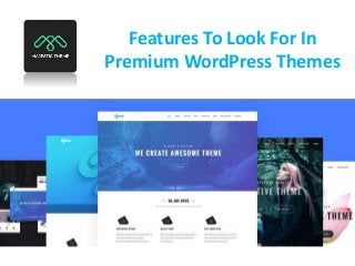 Features To Look For In
Premium WordPress Themes
 
