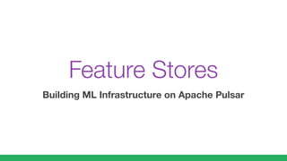 Feature Stores
Building ML Infrastructure on Apache Pulsar
 