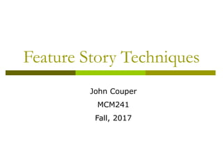 Feature Story Techniques
John Couper
MCM241
Fall, 2017
 