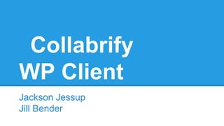 Collabrify
WP Client
Jackson Jessup
Jill Bender

 