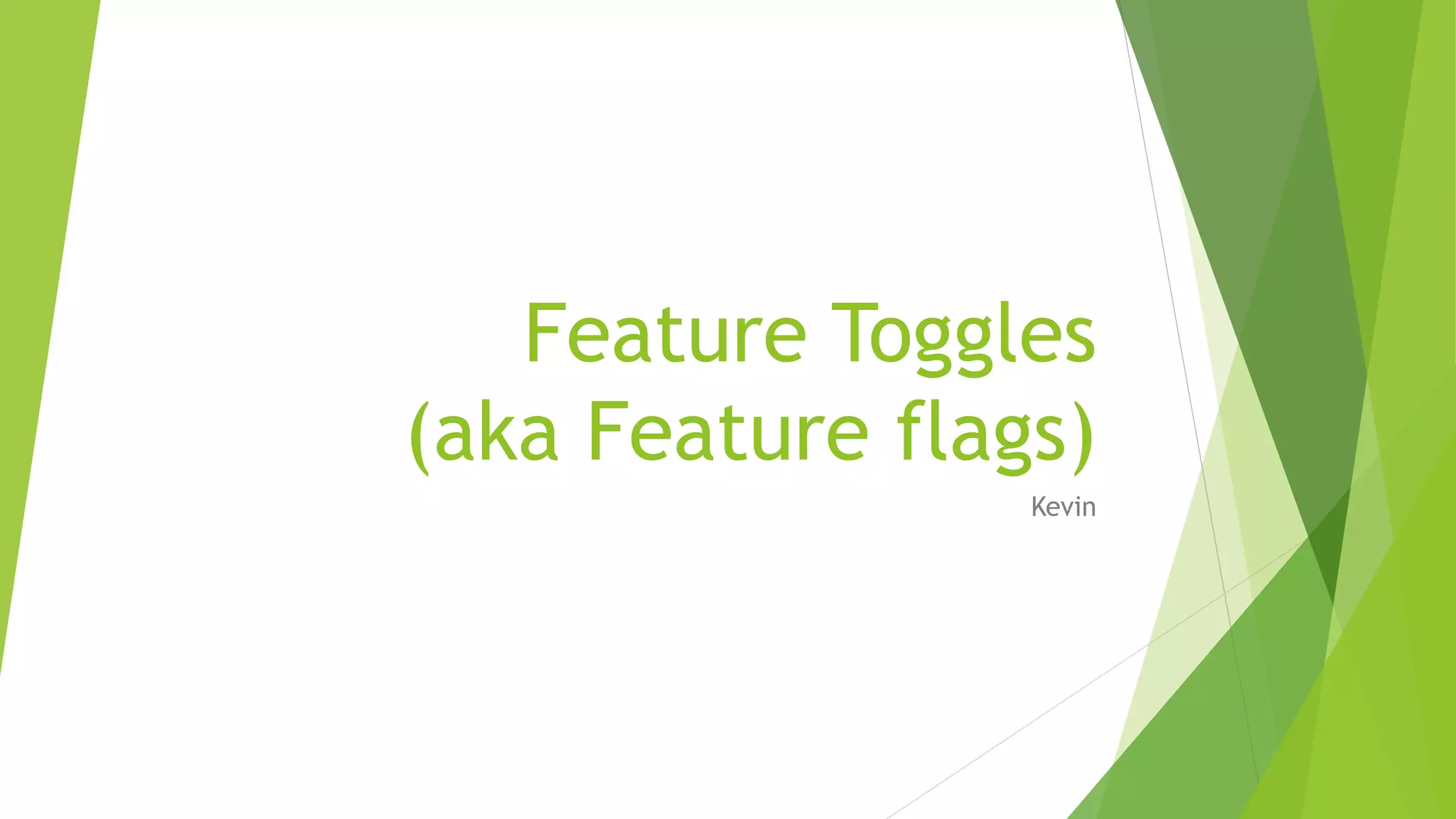 Feature Toggles
(aka Feature flags)
Kevin
 