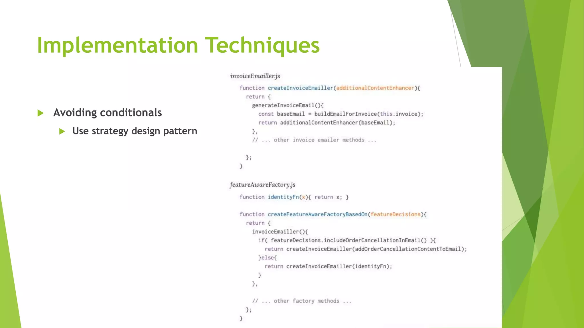 Implementation Techniques
 Avoiding conditionals
 Use strategy design pattern
 