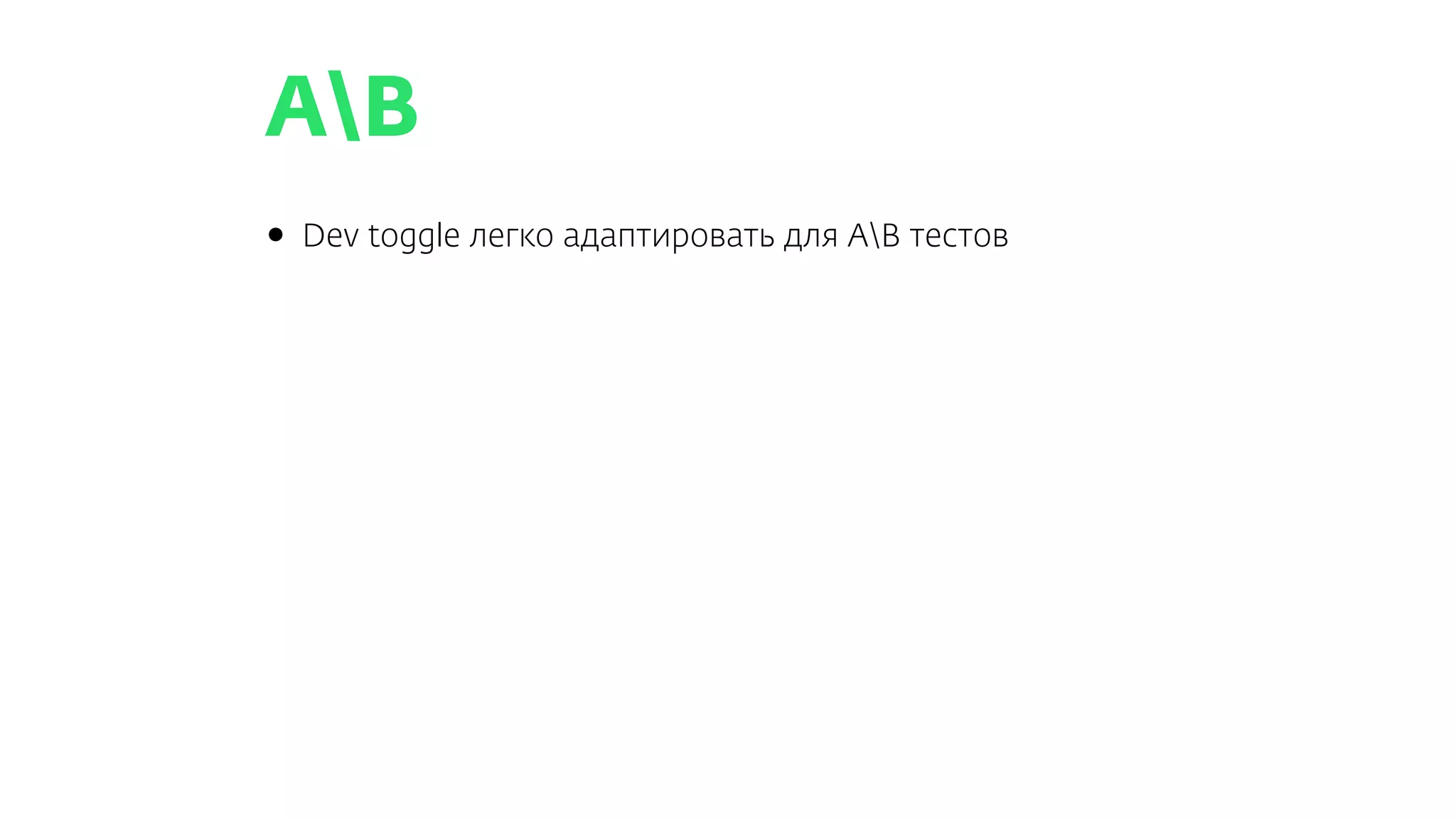 AB
• Dev toggle легко адаптировать для AB тестов
 