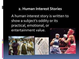 2. Human Interest StoriesA human interest story is written to show a subject’s oddity or its practical, emotional, or entertainment value. 