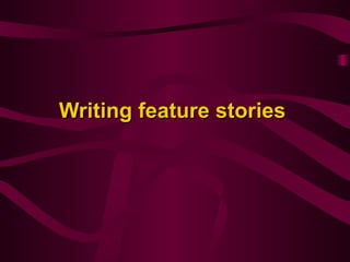 Writing feature stories   