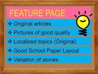 FEATURE PAGE
 Original articles
 Pictures of good quality
 Localized topics (Original)
 Good School Paper Layout
 Variation of stories
 