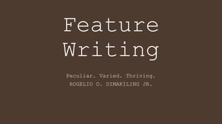 Feature
Writing
Peculiar. Varied. Thriving.
ROGELIO D. DIMAKILING JR.
 