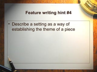 Feature writing hint #4 Describe a setting as a way of establishing the theme of a piece 