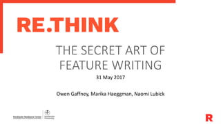 THE SECRET ART OF
FEATURE WRITING
31 May 2017
Owen Gaffney, Marika Haeggman, Naomi Lubick
 