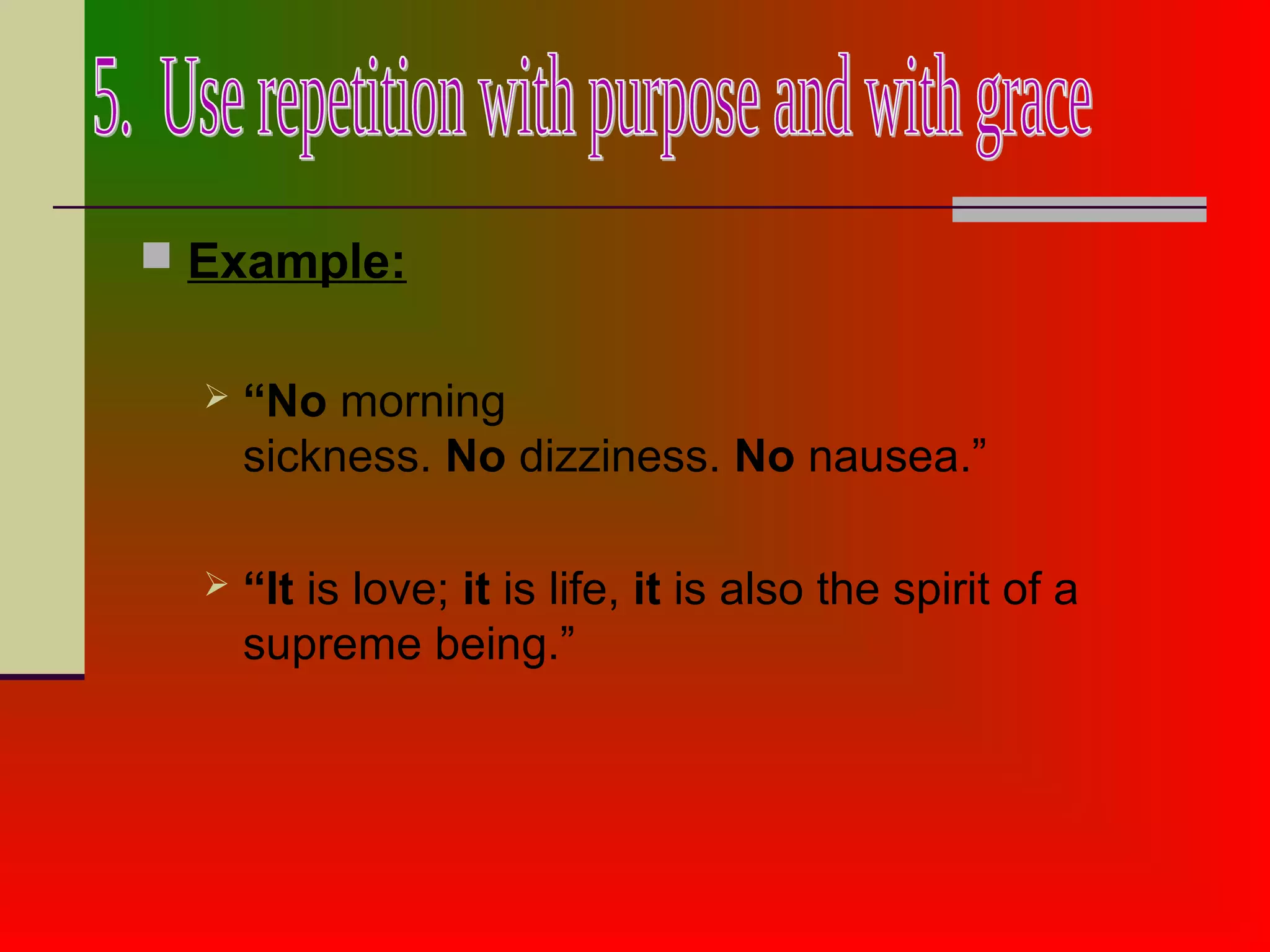 Example:
 “No morning
sickness. No dizziness. No nausea.”
 “It is love; it is life, it is also the spirit of a
supreme being.”
 