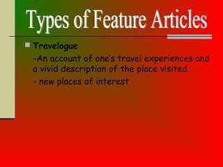  Travelogue
-An account of one’s travel experiences and
a vivid description of the place visited.
- new places of interest
 