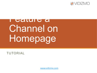 Feature a Channel
on Homepage
TUTORIAL

www.vidizmo.com

 