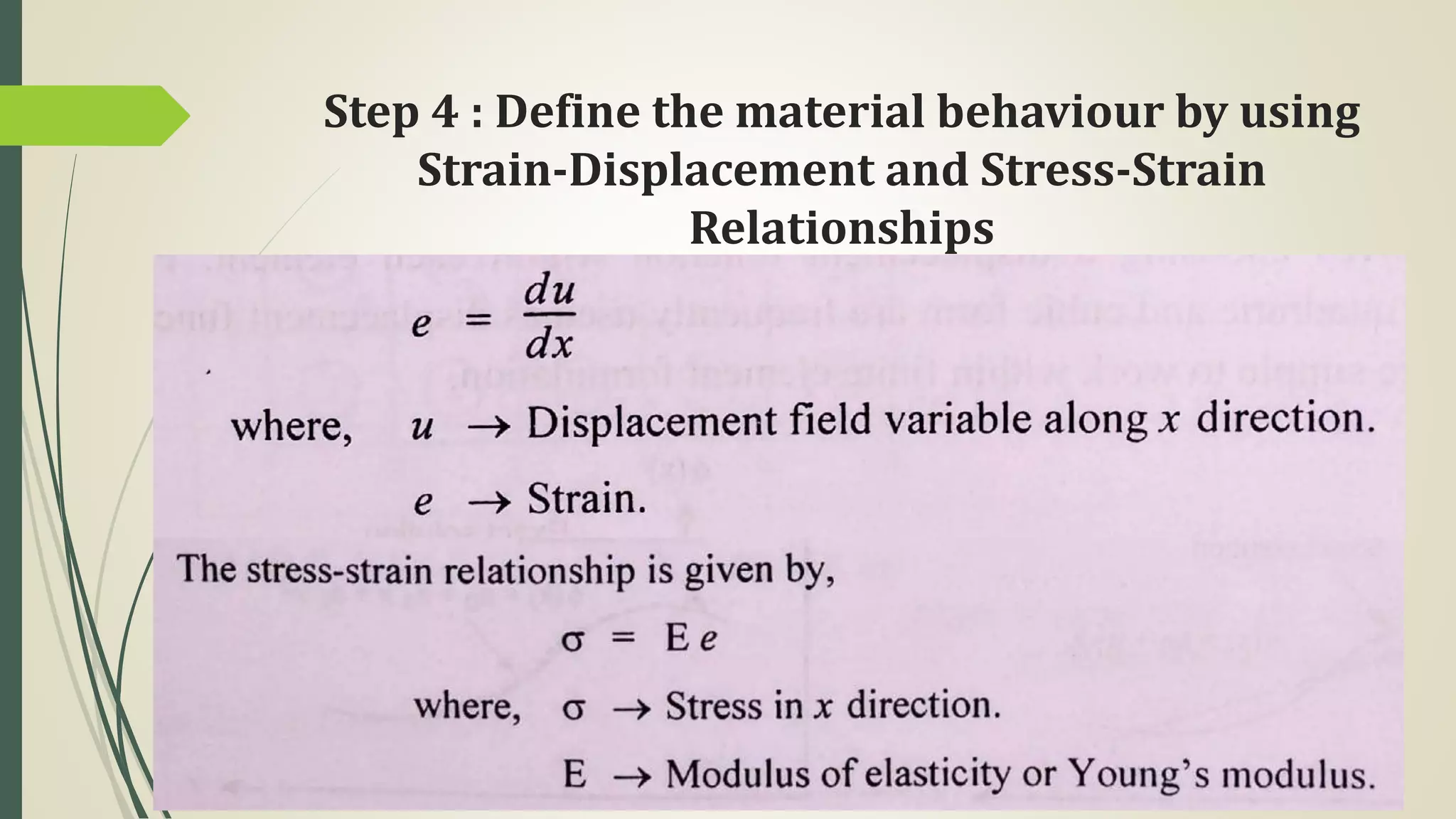 Step 4 : Define the material behaviour by using
Strain-Displacement and Stress-Strain
Relationships
 