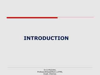 INTRODUCTION
Dr.G.PAULRAJ,
Professor&Head(Mech.),VTRS,
Avadi, Chennai.
 