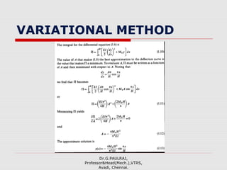 VARIATIONAL METHOD
Dr.G.PAULRAJ,
Professor&Head(Mech.),VTRS,
Avadi, Chennai.
 