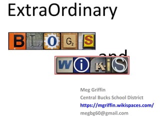 ExtraOrdinary    and Meg Griffin Central Bucks School District https://mgriffin.wikispaces.com/ [email_address] 